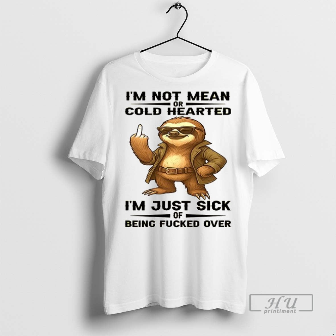 New Sloth Im Not Mean Or Cold Hearted Im Just Sick Of Being Fucked Over