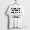 New Talking Behind My Back Simply Means Youre Smart Enough To Be Afraid To Say