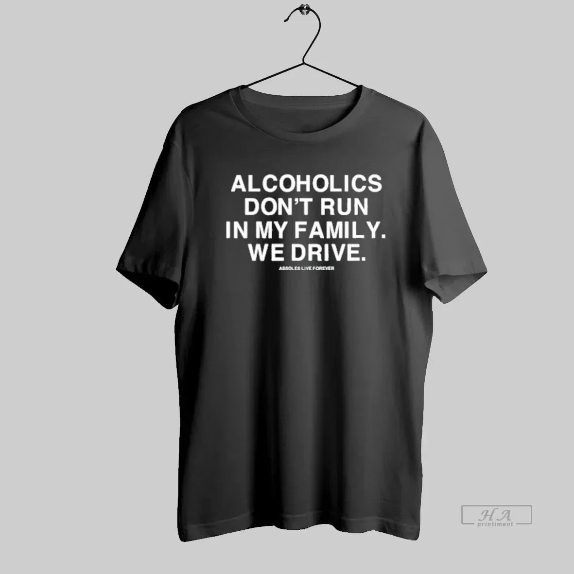 Official Alcoholics Dont Run In My Family We Drive Assholes Live Forever