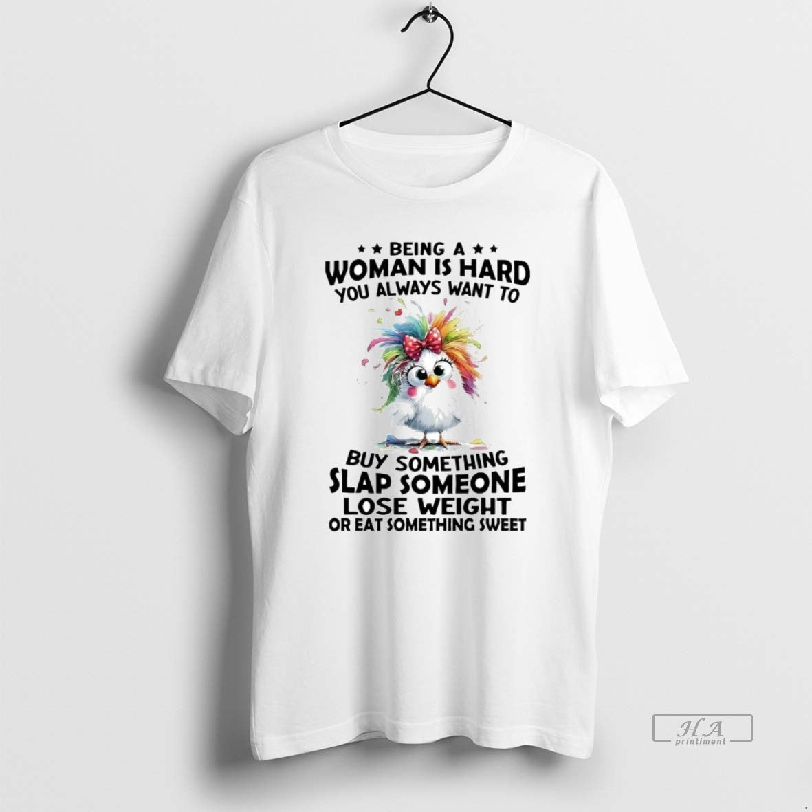 Official Chicken Being A Woman Is Hard You Always Want To Buy Something Slap Someone