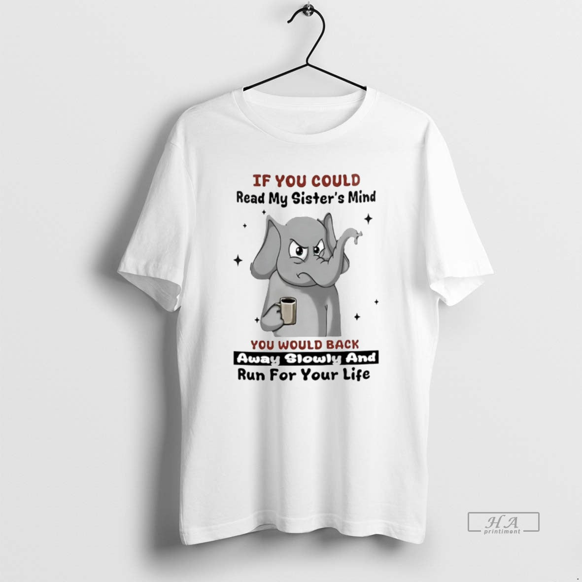 Official Elephant If You Could Read My Sisters Mind You Would Back Away Slowly