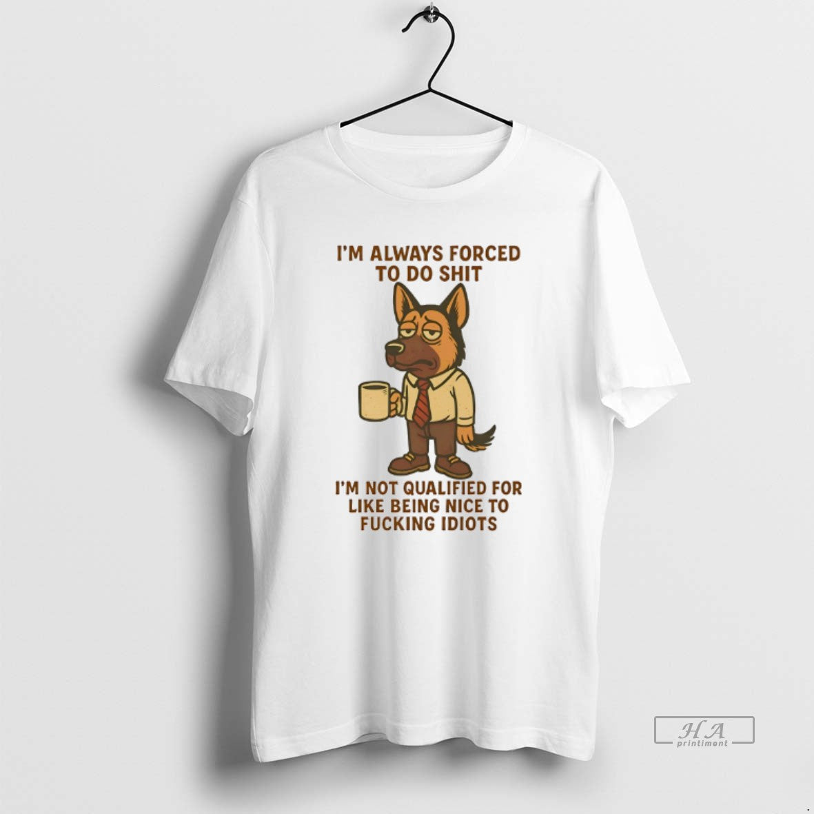 Official German Shepherd Im Always Forced To Do Shit Im Not Qualified For Like Being