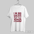 Official I Love Big Sacks Tight Ends And A Strong D