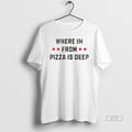 Official Trendy Where Im From Pizza Is Deep Dish Roots
