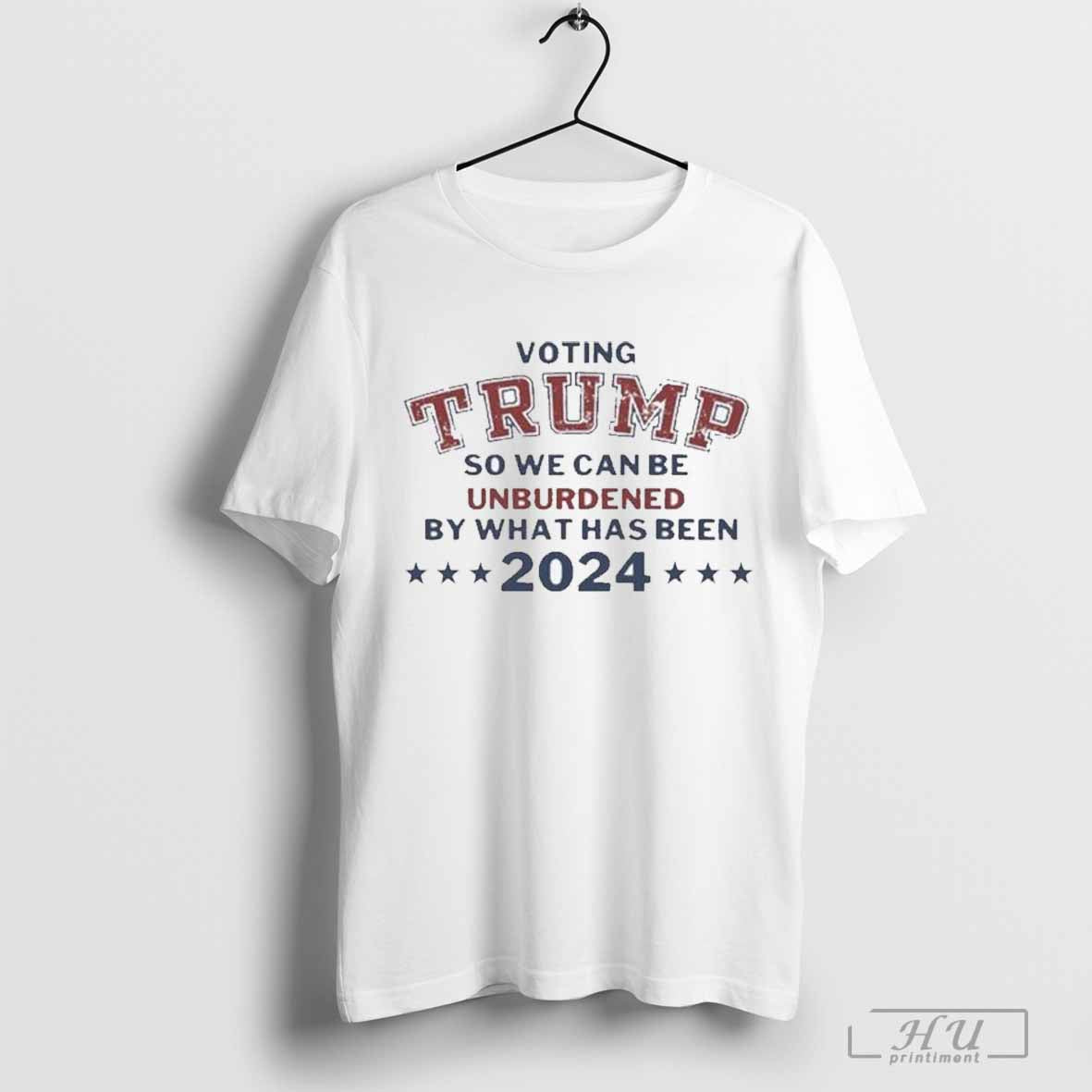 Voting Trump So We Can Be Unburdened By What Has Been Shirts