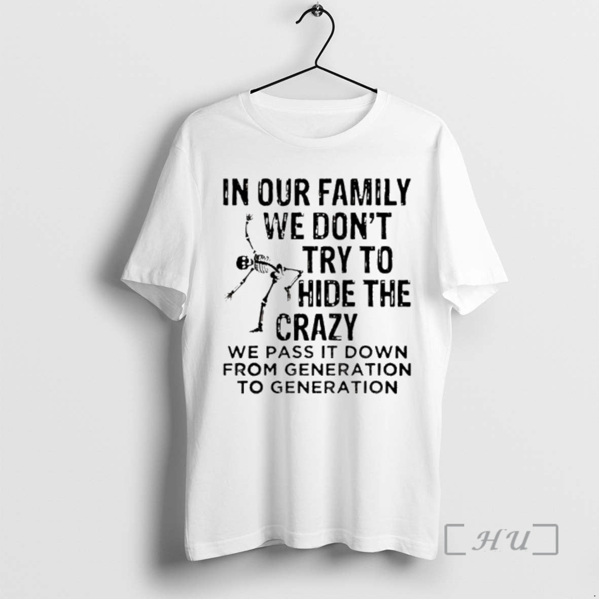 Skeleton In Our Family We Dont Try To Hide The Crazy We Pass It Down From Generation To Generation