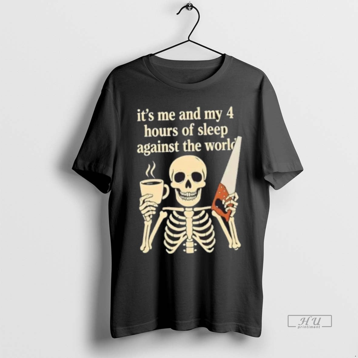 Officials Skeleton Its Me And My 4 Hours Of Sleep Against The World T Shirts