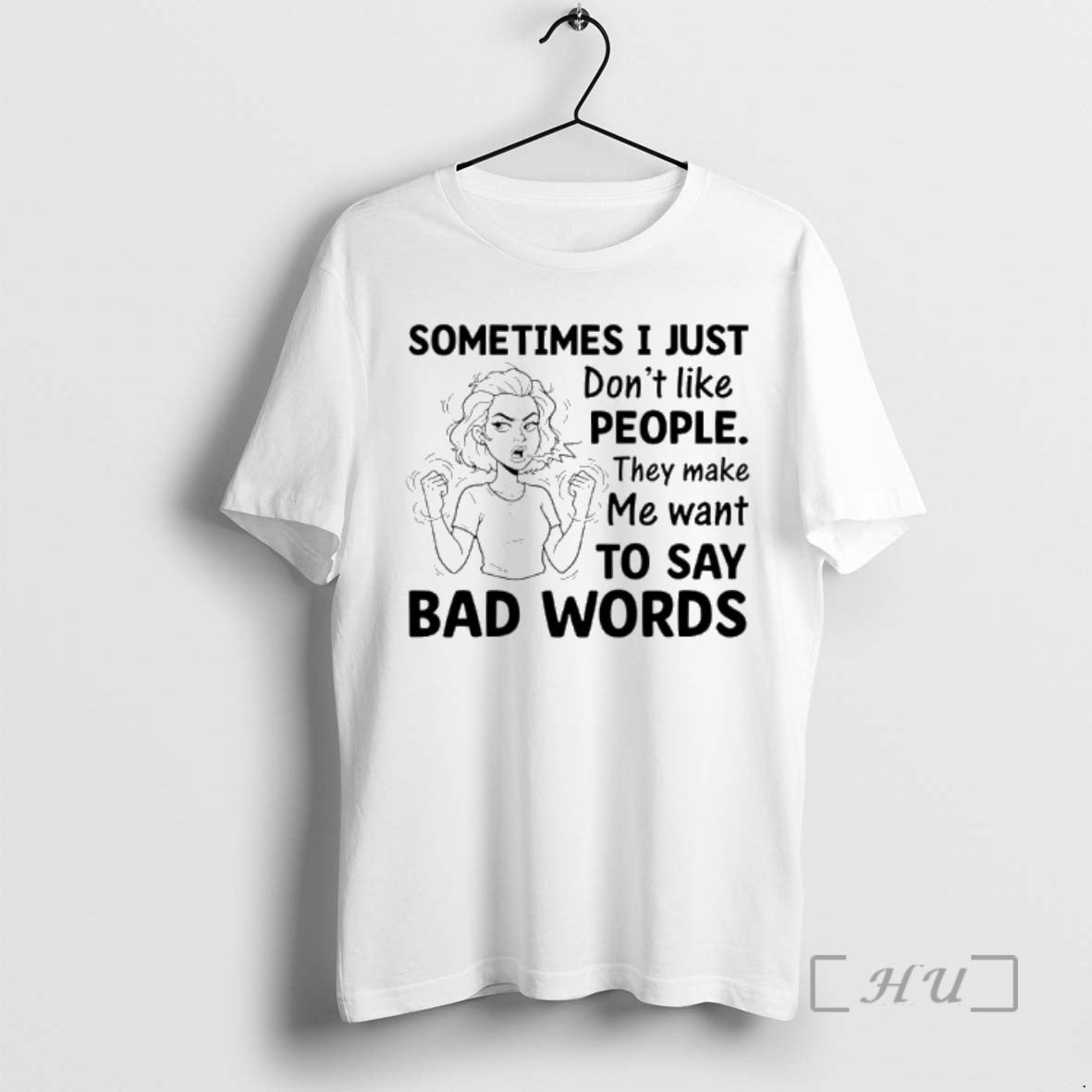 Sometimes I Just Dont Like People They Make Me Want To Say Bad Words