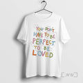 You Dont Have To Be Perfect To Be Loved Hearts