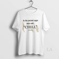 Original As The Ancient Sages Once Said Chill Please