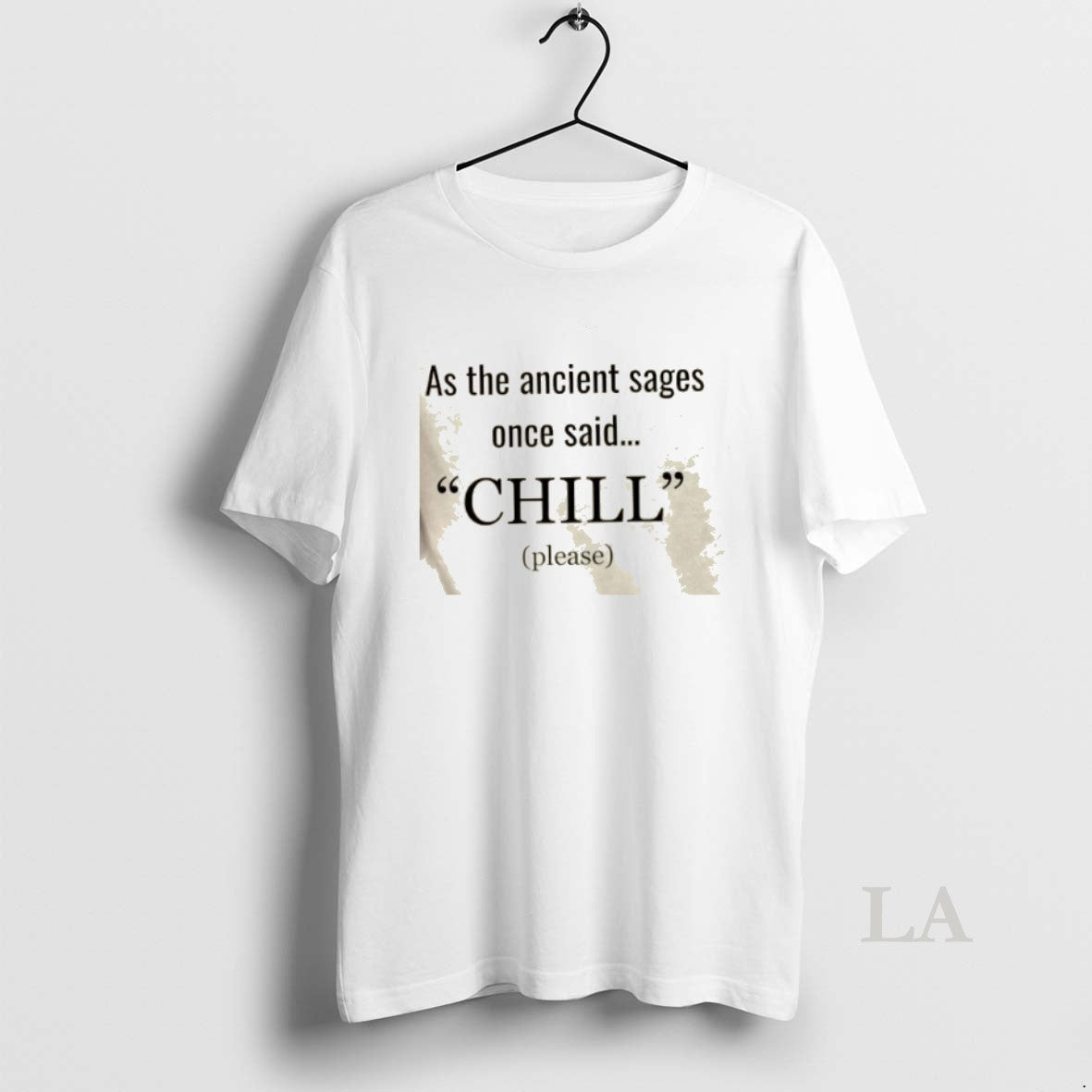 Original As The Ancient Sages Once Said Chill Please