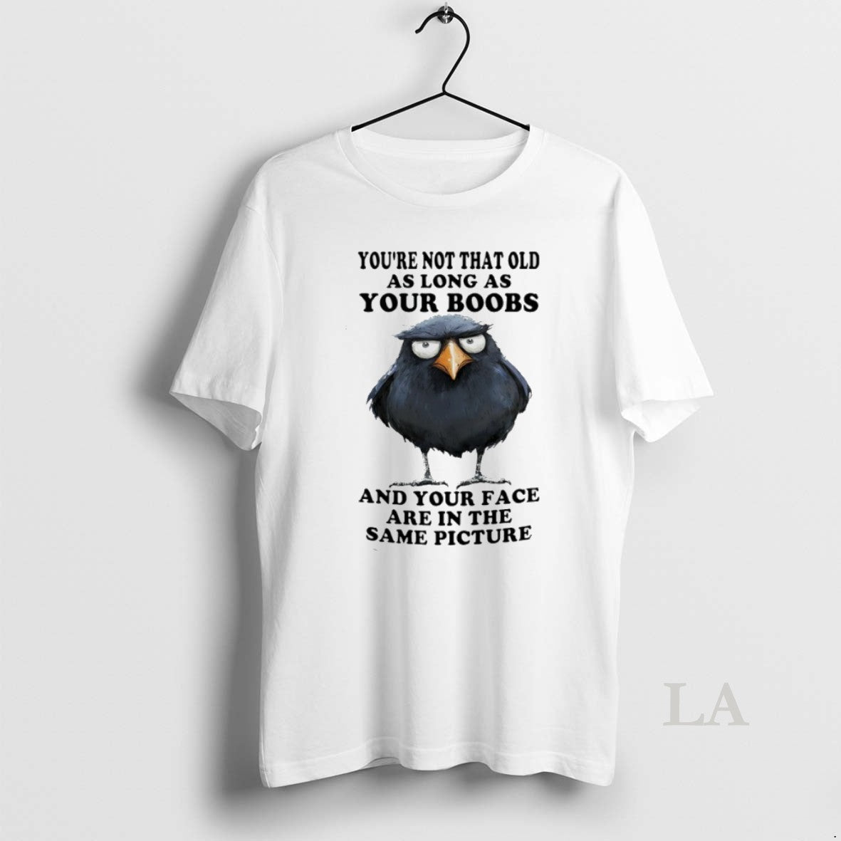 Original Crow Youre Not That Old As Long As Your Boobs And Your Face Are