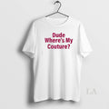 Original Dude Wheres My Couture Sarcastic Funny Saying