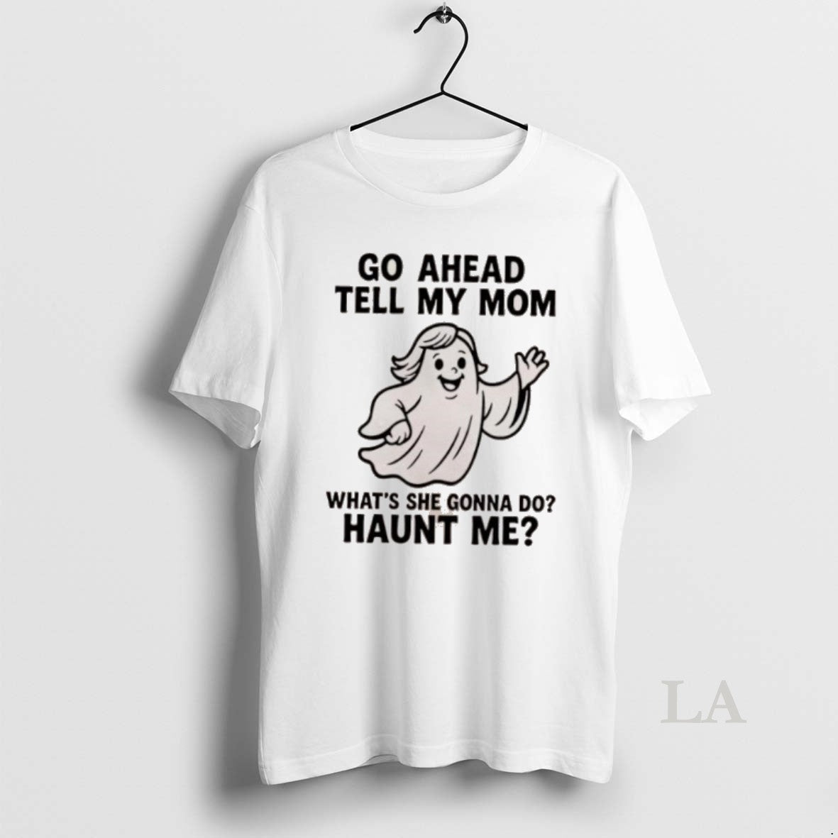Original Ghost Go Ahead Tell My Mom Whats She Gonna Do Haunt Me