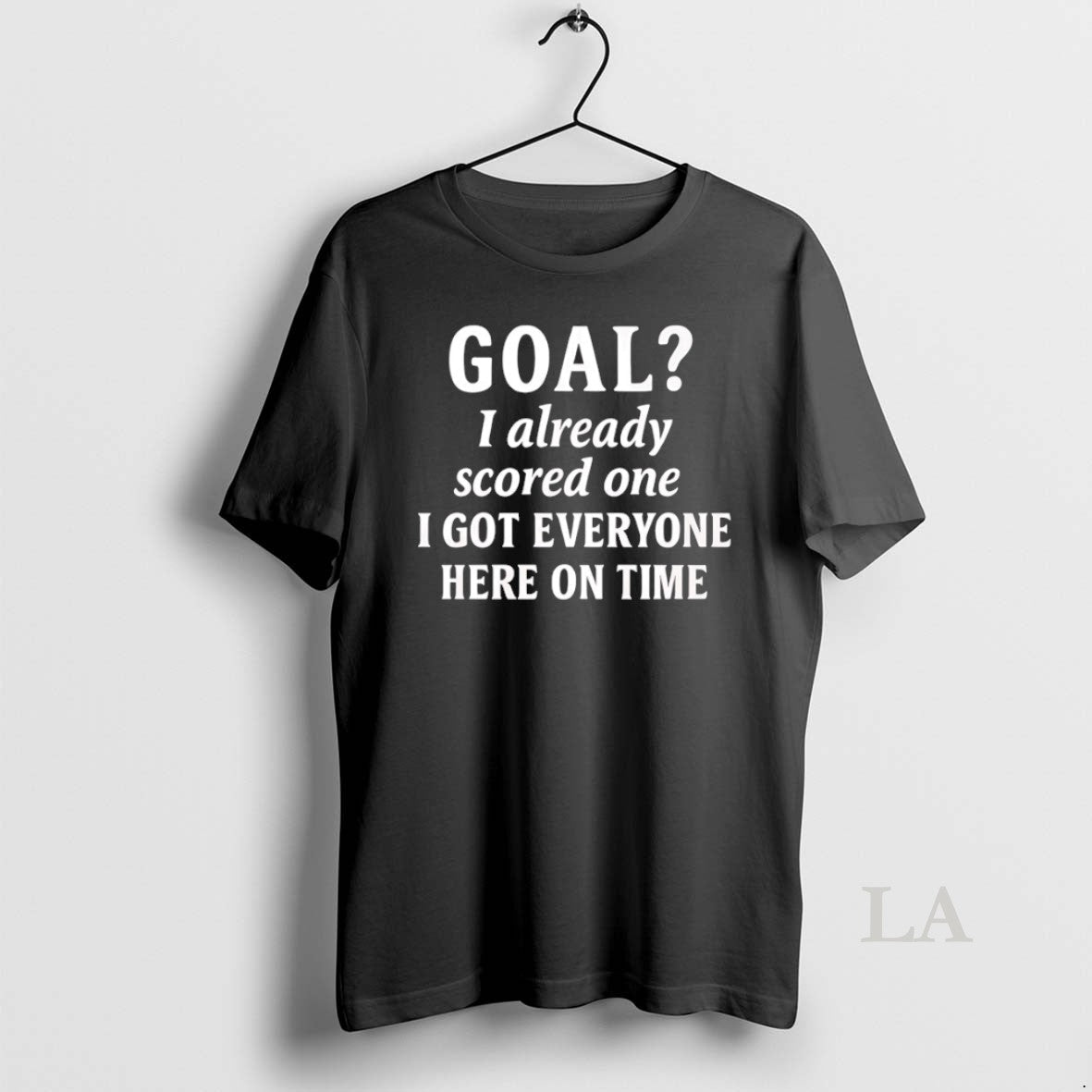 Original Goal I Already Scored One I Got Everyone Here On Time