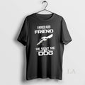Original Hold Hands I Asked God For A Friend He Sent Me Dog