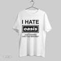 Original I Hate Oasis Just Kidding Can You Imagine