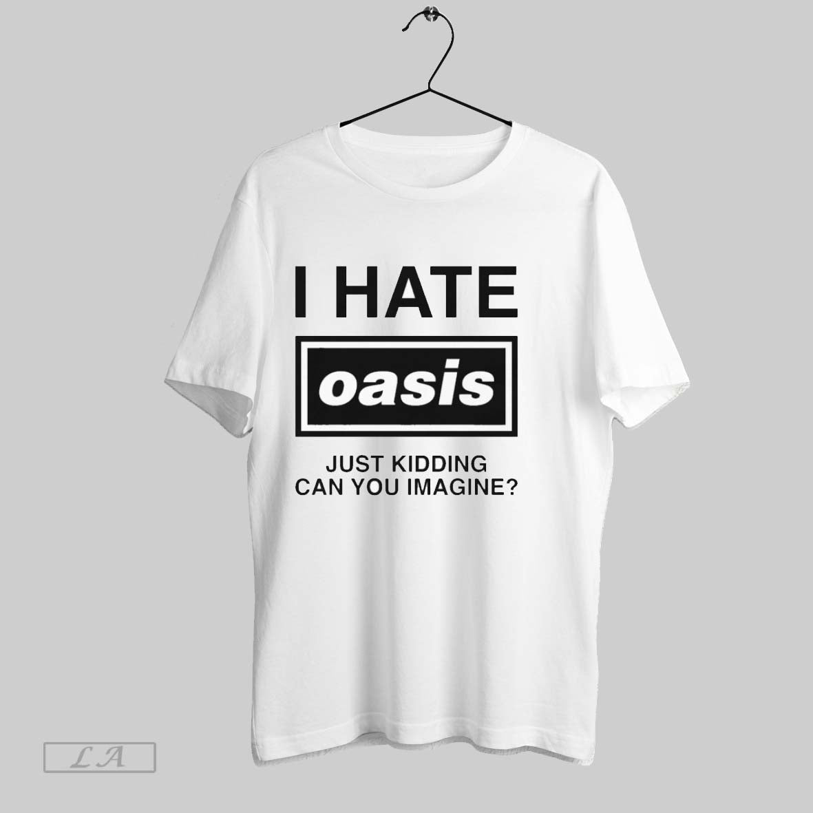 Original I Hate Oasis Just Kidding Can You Imagine