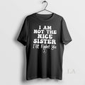 Original I Am Not The Nice Sister Ill Fight Ya