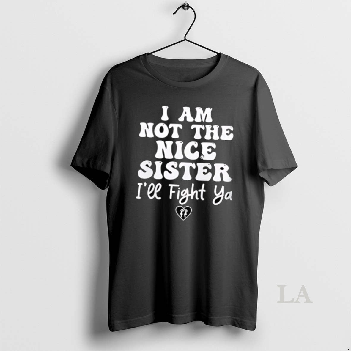Original I Am Not The Nice Sister Ill Fight Ya