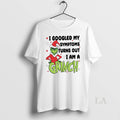Original I Googled My Symptoms Funny Turns Out Im Grinch Christmas White