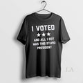 Original I Voted And All I Got Was This Stupid President