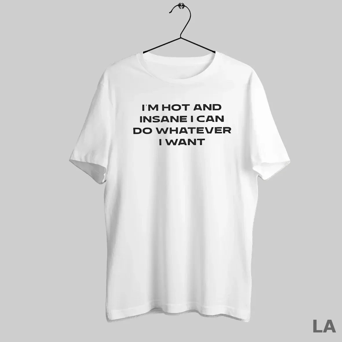 Original Im Hot And Insane I Can Do Whatever I Want