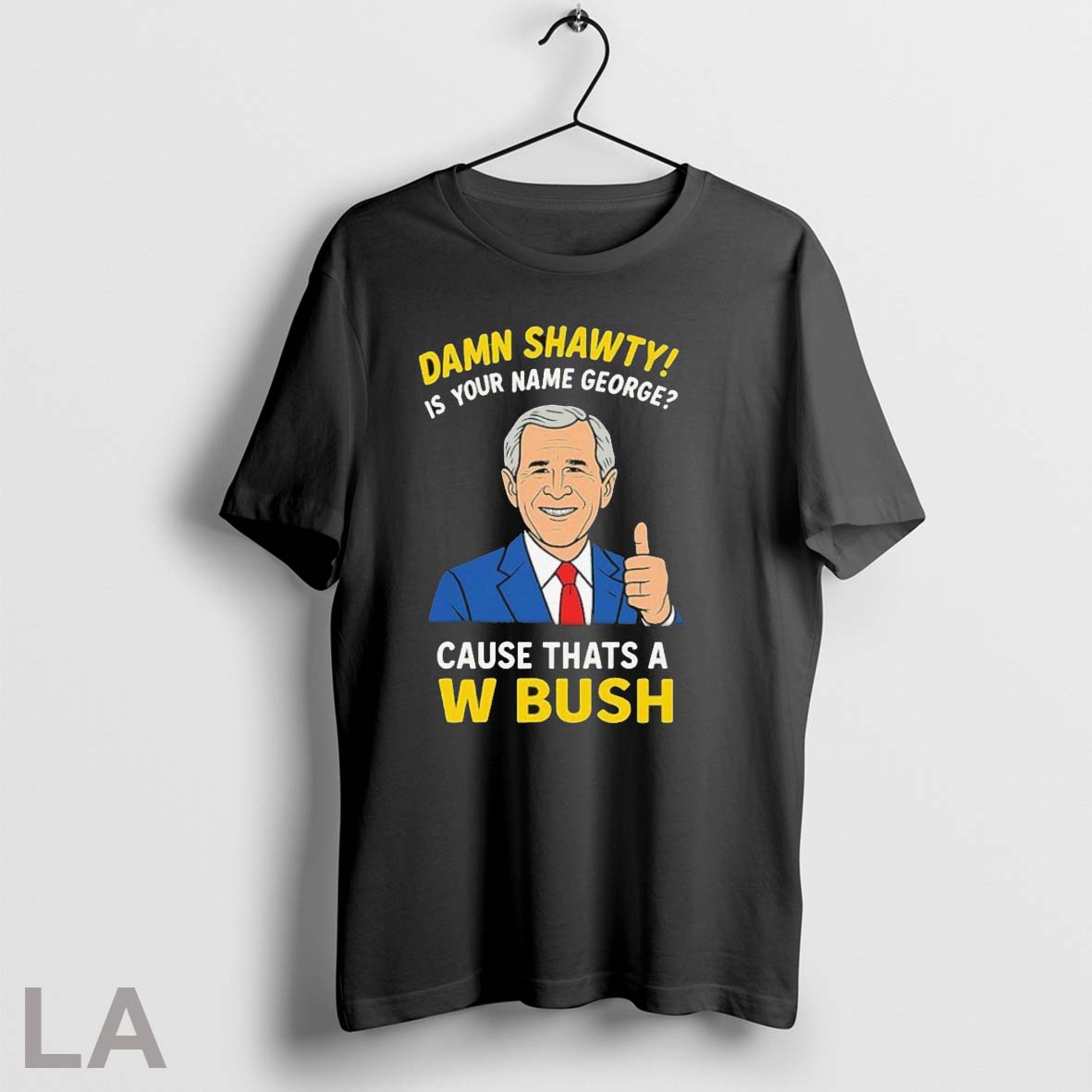 Original Official Damn Shorty Is Your Name George Cause Thats A W Bush Thumb