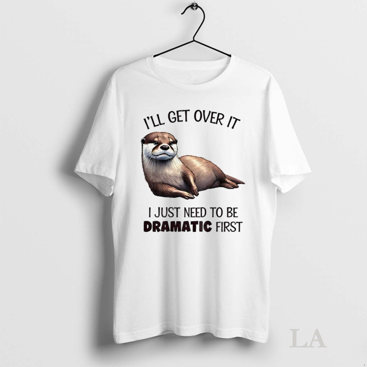 Original Otter Ill Get Over It I Just Need To Be Dramatic First