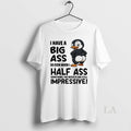 Original Penguins I Have A Big Ass So Even When I Half Ass Something The