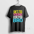 Original Shes Too Young For You Bro