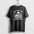 Original Skeleton Hope They Serve Coffee In Hell
