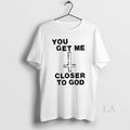 Original You Get Me Closer To God