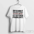 Premium Du Kannst Mich Nicht Leiden Jetzt Mal Ehrlich Ist Das Mein Problem T Shirts