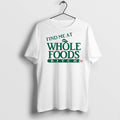 Premium Find Me At Whole Foods Btch T Shirts