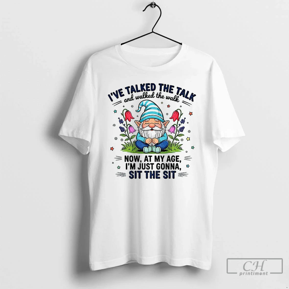 Premium Gnome Ive Talked The Talk And Walked The Walk Now At My Age Im