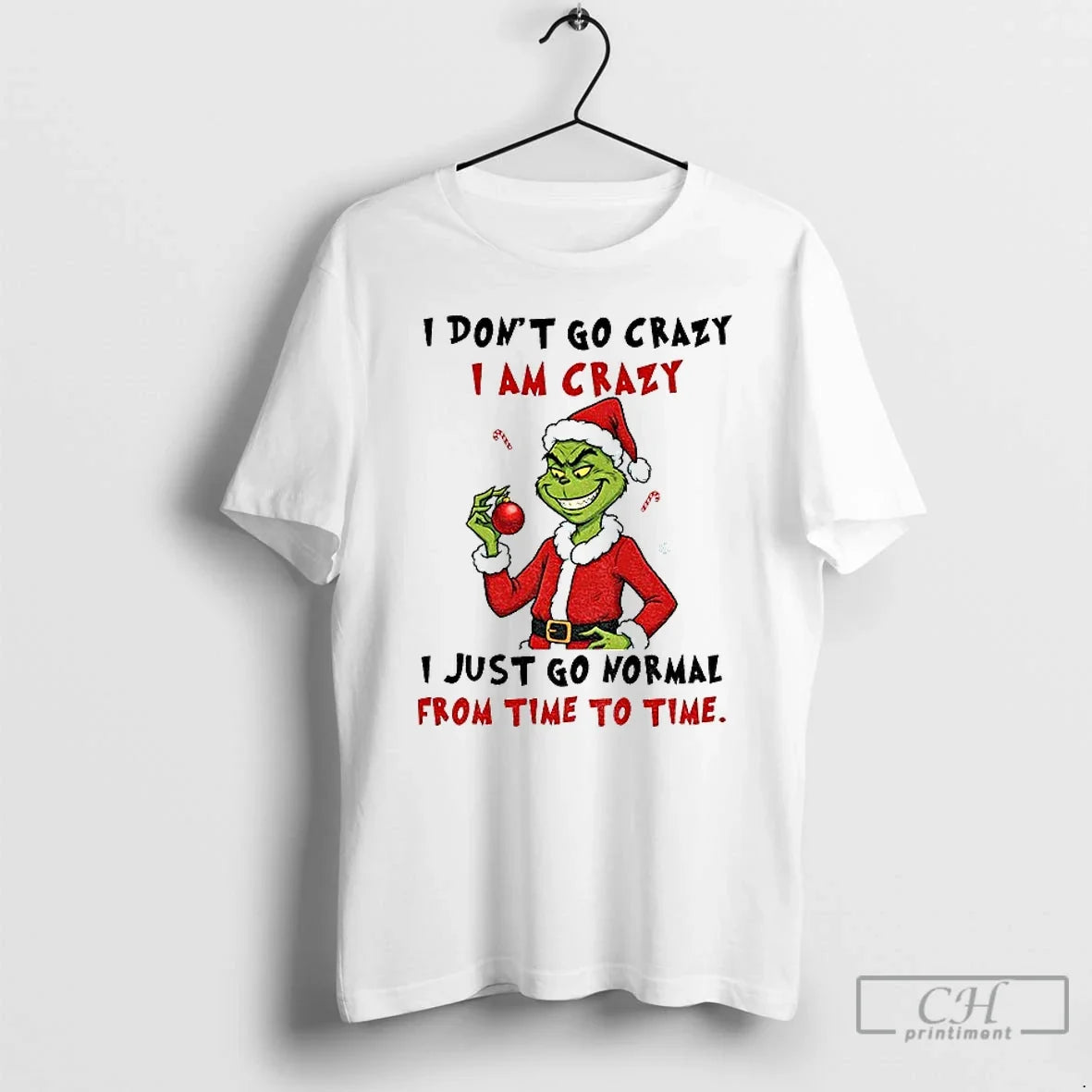 Premium Grinch I Dont Go Crazy I Am Crazy I Just Go Normal From Time