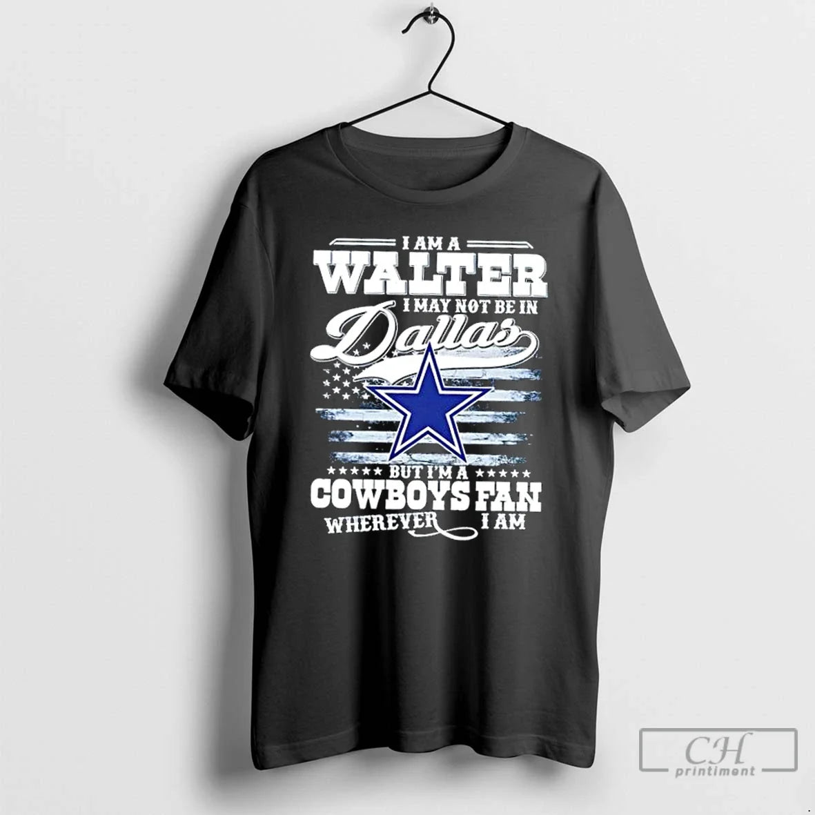 Premium I Am A Walter I May Not Be In Dallas But Im A Cowboys