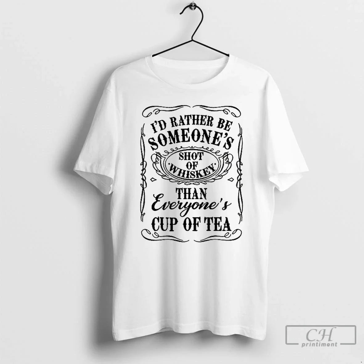 Premium Id Rather Be Someones Shot Of Whiskey Than Everyones Cup Of Tea T Shirts