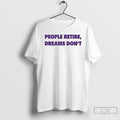 Premium Kent Broussard People Retire Dreams Dont T Shirts