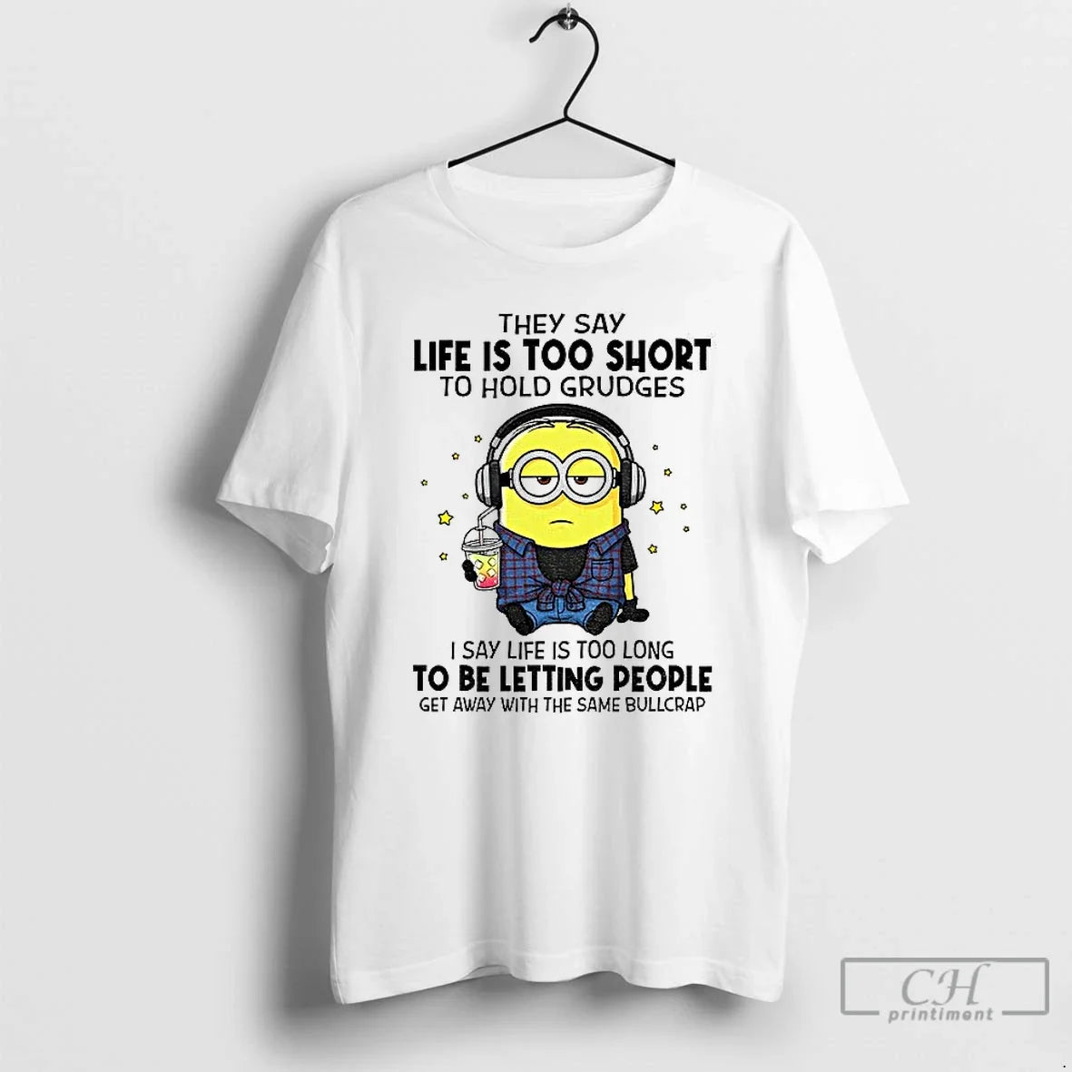 Premium Minion Hey Say Life Is Too Short To Hold Grudges I Say Life Is