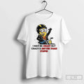 Premium Minion Riding Moto I May Be Crazy But Crazy Is Better Than Stupid