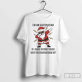 Premium Santa Clause Im An Electrician If I Dance Without Music Shut The Main Breaker