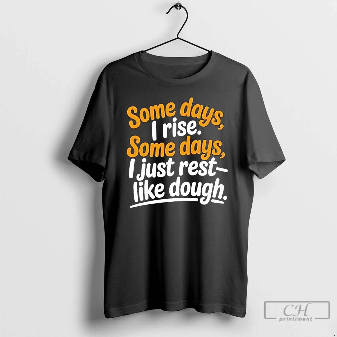 Premium Some Days I Rise Some Days I Just Rest Like Dough T Shirts