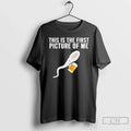 Premium Sperm Cell Holding A Beer This Is The First Picture Of Me T Shirts