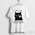 Premium The Speechless Cat I Cant Even Wtf Are You Talking About T Shirts