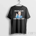 Premium Unlike Elon Musk I Do Pull Out T Shirts