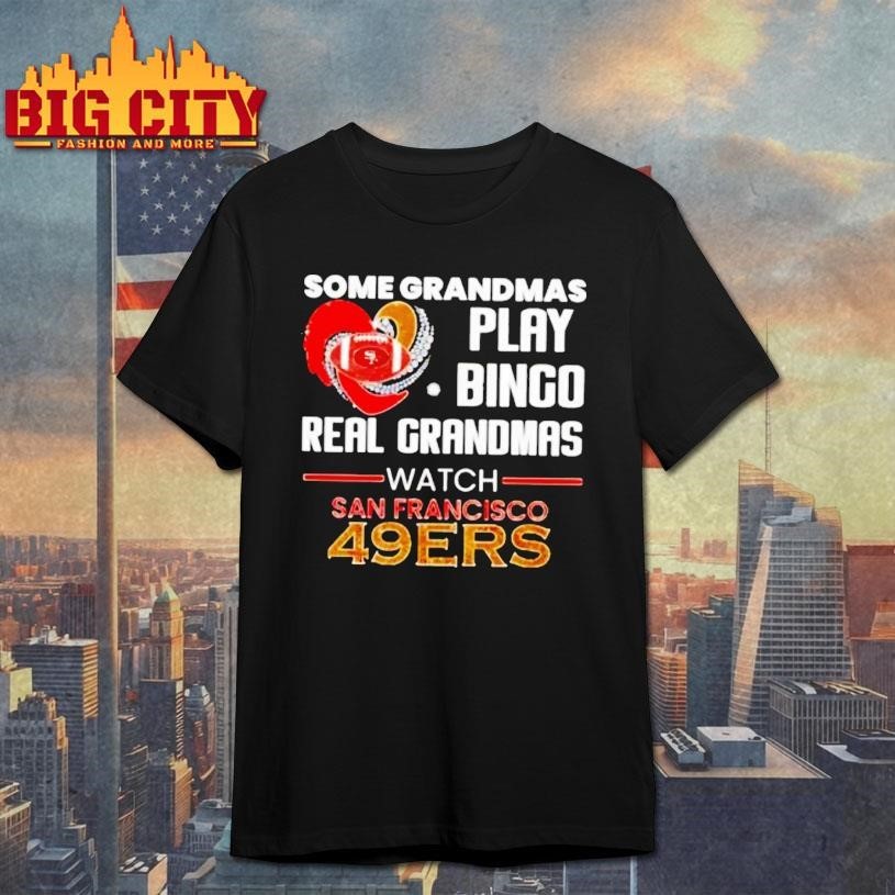Some Grandmas Play Bingo Real Grandmas Watch San Francisco 49ers 2026 Shirt