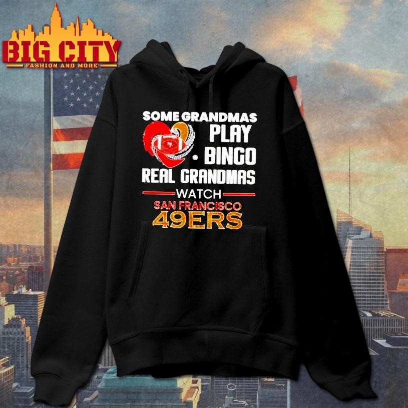 Some Grandmas Play Bingo Real Grandmas Watch San Francisco 49ers 2026 Shirt
