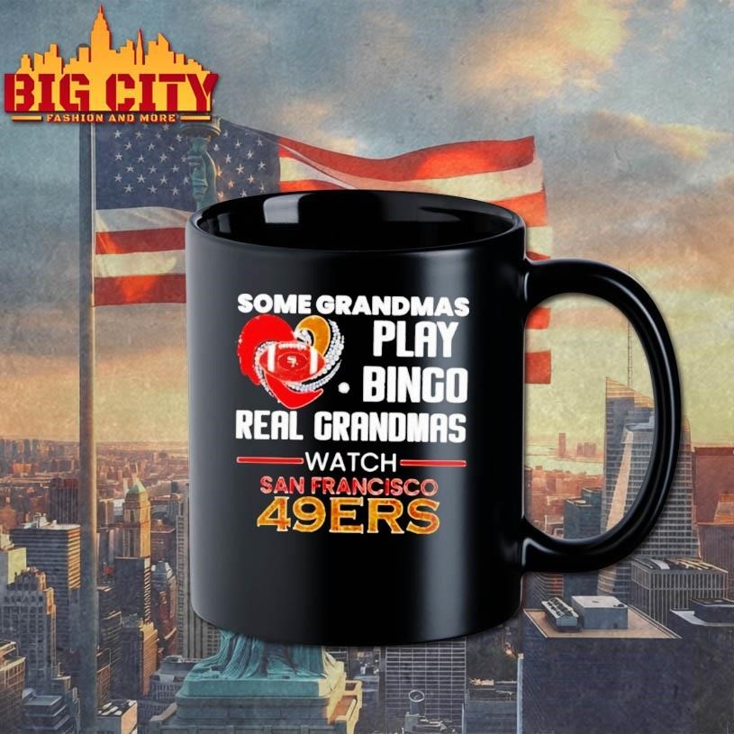 Some Grandmas Play Bingo Real Grandmas Watch San Francisco 49ers 2026 Shirt